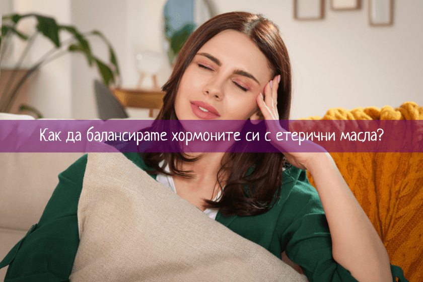 Как да балансираме хормоните си с етерични масла?
